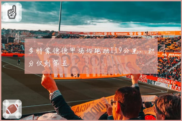 多特蒙德德甲场均跑动119公里，积分仅列第五